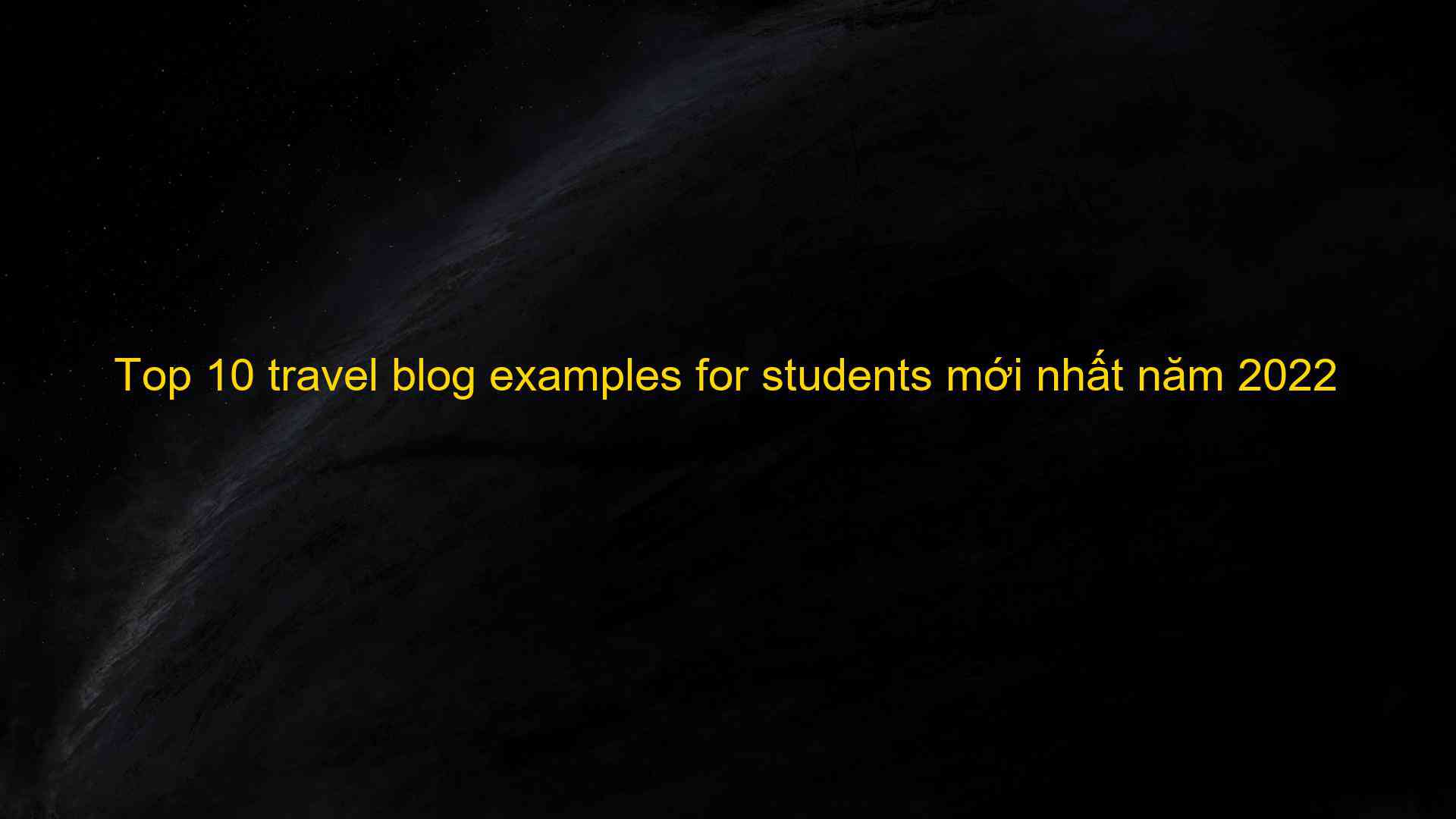 top-10-travel-blog-examples-for-students-m-i-nh-t-n-m-2022-eu-vietnam