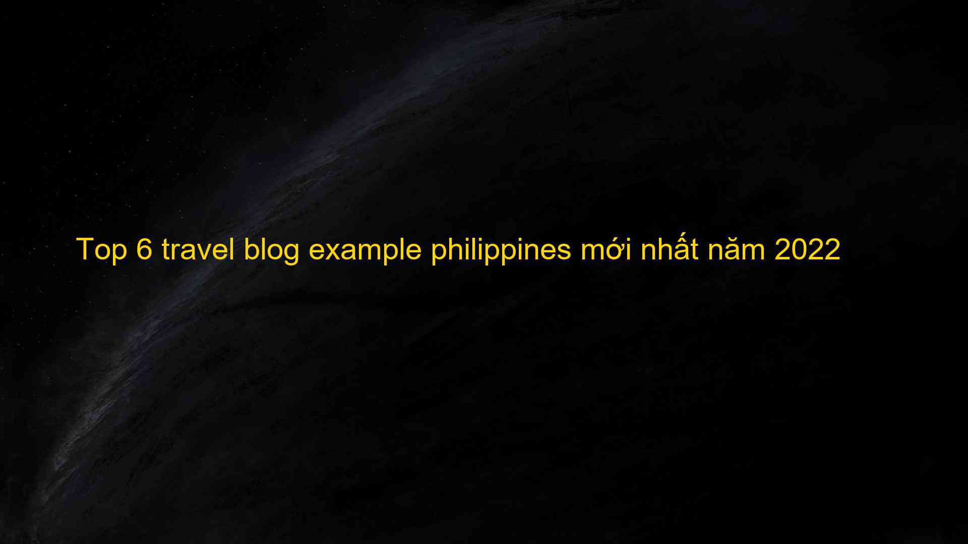 top-6-travel-blog-example-philippines-m-i-nh-t-n-m-2022-eu-vietnam