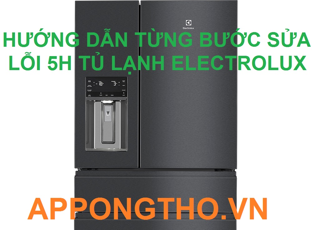 Tự sửa lỗi 5H tủ lạnh Electrolux 17 bước an toàn