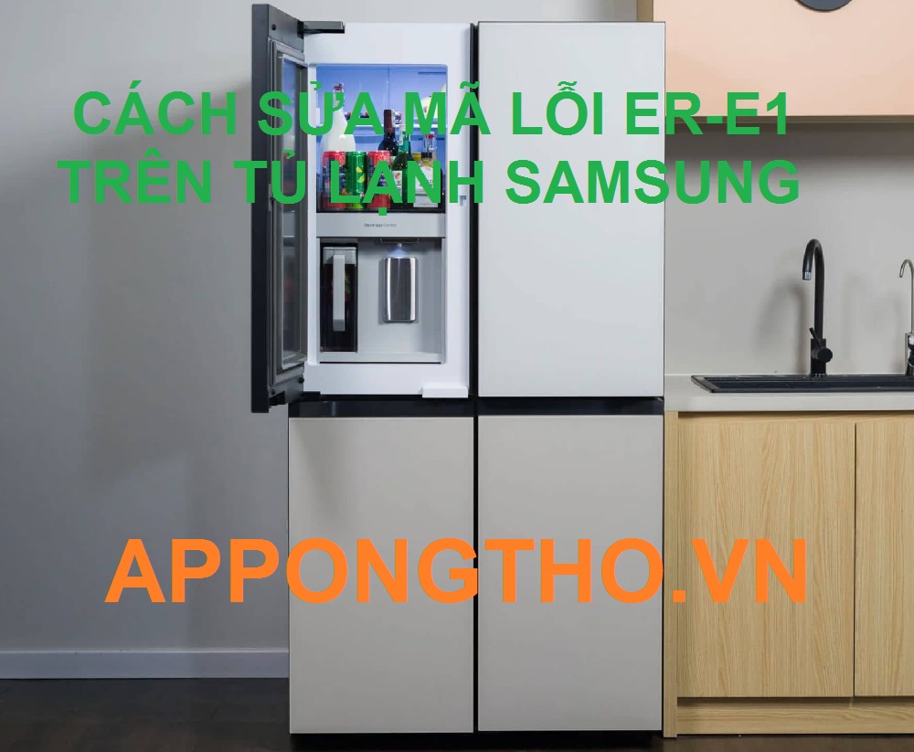 Tự sửa tủ lạnh Samsung báo lỗi ER-E1 cùng App Ong Thợ