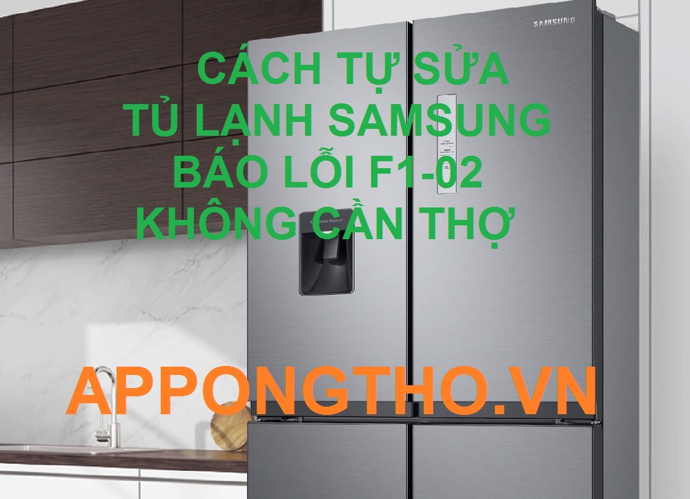 Tự sửa tủ lạnh Samsung báo lỗi F1-02 cùng App Ong Thợ