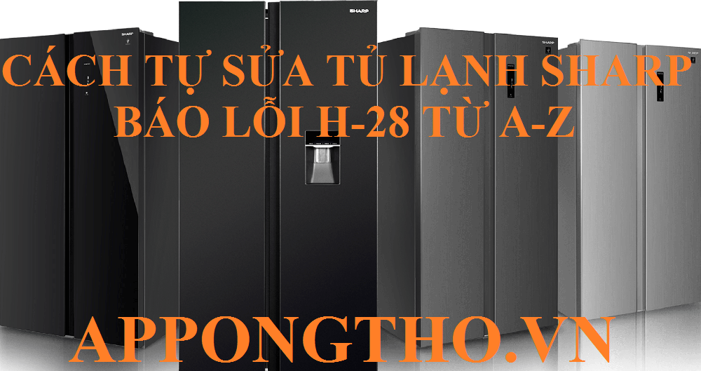 Cách khắc phục Lỗi H-28 tủ lạnh Sharp nhanh chóng